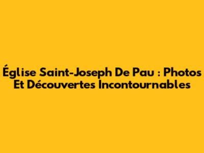 Église Saint-Joseph De Pau : Photos Et Découvertes Incontournables