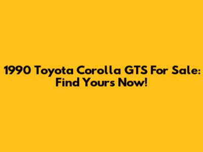 1990 Toyota Corolla GTS For Sale: Find Yours Now!