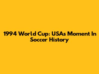 1994 World Cup: USA's Moment In Soccer History