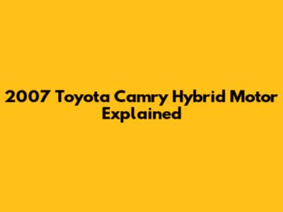 2007 Toyota Camry Hybrid Motor Explained