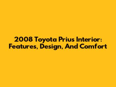 2008 Toyota Prius Interior: Features, Design, And Comfort