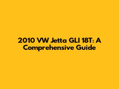2010 VW Jetta GLI 18T: A Comprehensive Guide