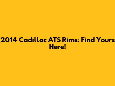 2014 Cadillac ATS Rims: Find Yours Here!
