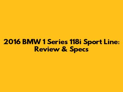 2016 BMW 1 Series 118i Sport Line: Review & Specs