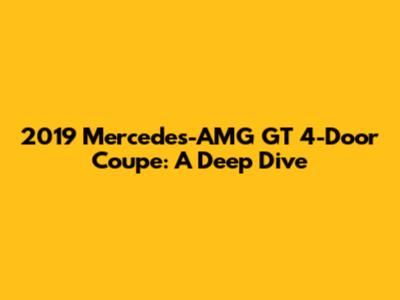 2019 Mercedes-AMG GT 4-Door Coupe: A Deep Dive