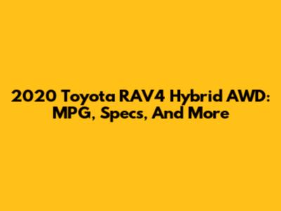 2020 Toyota RAV4 Hybrid AWD: MPG, Specs, And More