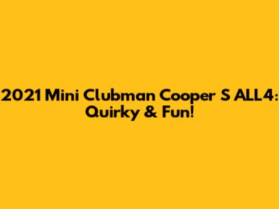 2021 Mini Clubman Cooper S ALL4: Quirky & Fun!