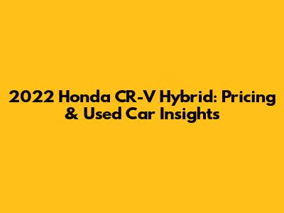 2022 Honda CR-V Hybrid: Pricing & Used Car Insights