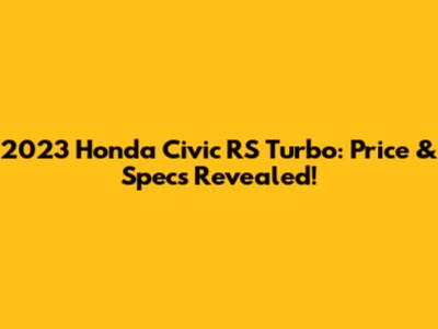 2023 Honda Civic RS Turbo: Price & Specs Revealed!