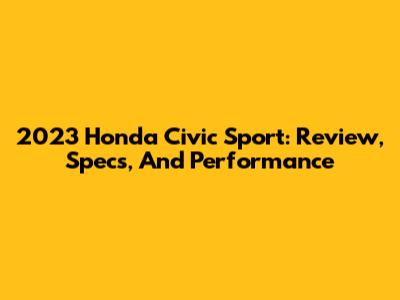 2023 Honda Civic Sport: Review, Specs, And Performance