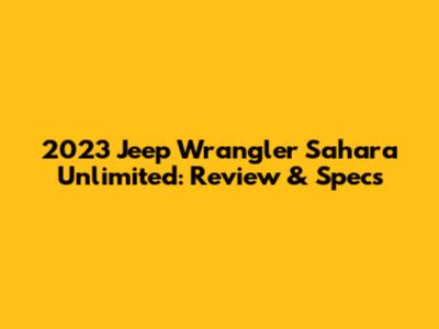 2023 Jeep Wrangler Sahara Unlimited: Review & Specs