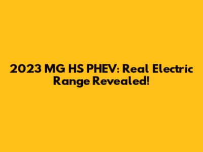 2023 MG HS PHEV: Real Electric Range Revealed!