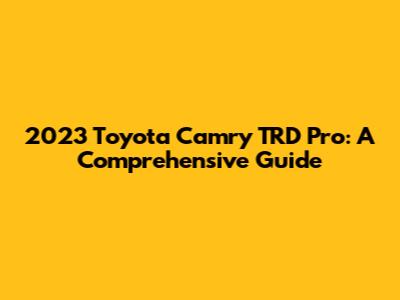 2023 Toyota Camry TRD Pro: A Comprehensive Guide