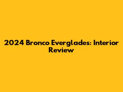 2024 Bronco Everglades: Interior Review