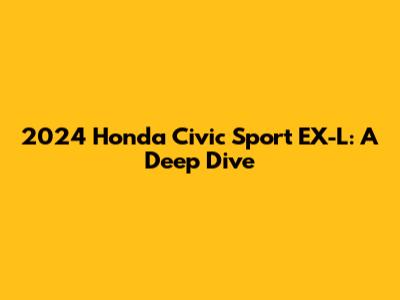 2024 Honda Civic Sport EX-L: A Deep Dive
