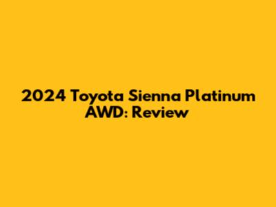 2024 Toyota Sienna Platinum AWD: Review