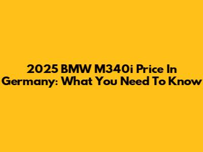 2025 BMW M340i Price In Germany: What You Need To Know