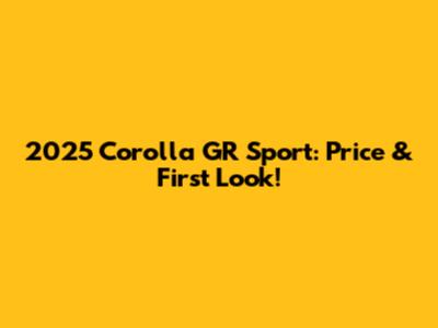 2025 Corolla GR Sport: Price & First Look!