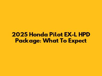 2025 Honda Pilot EX-L HPD Package: What To Expect