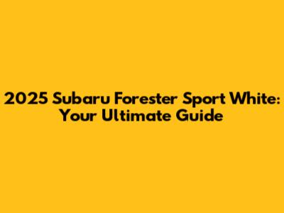 2025 Subaru Forester Sport White: Your Ultimate Guide