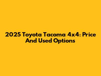 2025 Toyota Tacoma 4x4: Price And Used Options