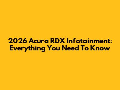 2026 Acura RDX Infotainment: Everything You Need To Know