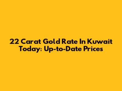 22 Carat Gold Rate In Kuwait Today: Up-to-Date Prices