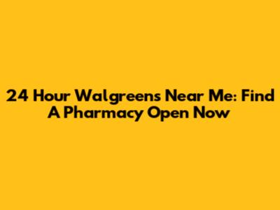 24 Hour Walgreens Near Me: Find A Pharmacy Open Now