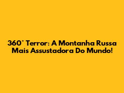 360° Terror: A Montanha Russa Mais Assustadora Do Mundo!