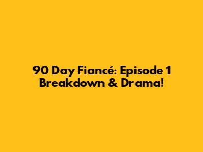 90 Day Fiancé: Episode 1 Breakdown & Drama!