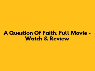 A Question Of Faith: Full Movie - Watch & Review