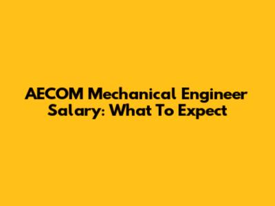 AECOM Mechanical Engineer Salary: What To Expect