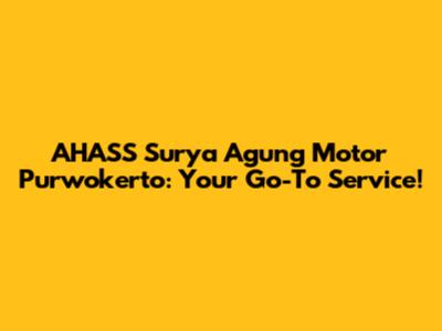 AHASS Surya Agung Motor Purwokerto: Your Go-To Service!