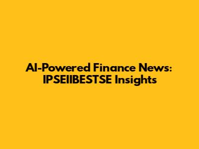AI-Powered Finance News: IPSEIIBESTSE Insights