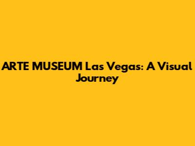 ARTE MUSEUM Las Vegas: A Visual Journey