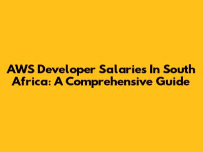 AWS Developer Salaries In South Africa: A Comprehensive Guide