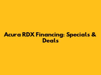 Acura RDX Financing: Specials & Deals