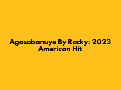 Agasobanuye By Rocky: 2023 American Hit