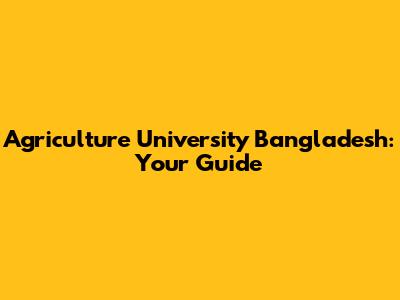 Agriculture University Bangladesh: Your Guide