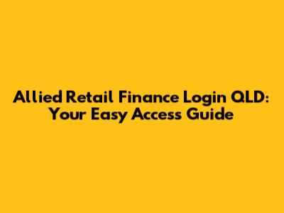 Allied Retail Finance Login QLD: Your Easy Access Guide
