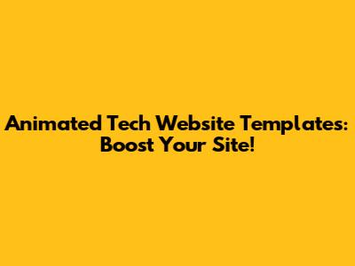 Animated Tech Website Templates: Boost Your Site!