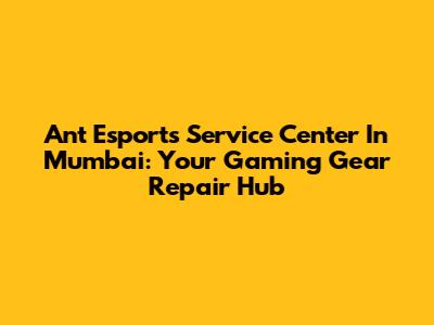 Ant Esports Service Center In Mumbai: Your Gaming Gear Repair Hub