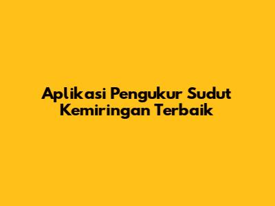 Aplikasi Pengukur Sudut Kemiringan Terbaik
