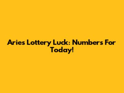 Aries Lottery Luck: Numbers For Today!