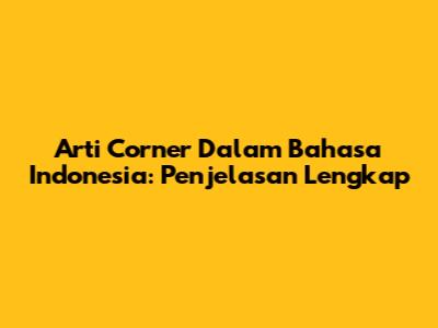 Arti "Corner" Dalam Bahasa Indonesia: Penjelasan Lengkap