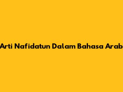 Arti "Nafidatun" Dalam Bahasa Arab