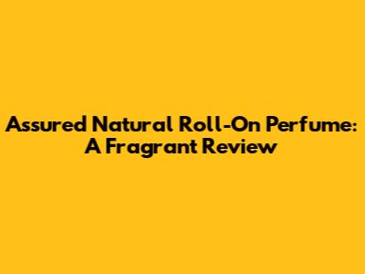 Assured Natural Roll-On Perfume: A Fragrant Review