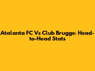 Atalanta FC Vs Club Brugge: Head-to-Head Stats
