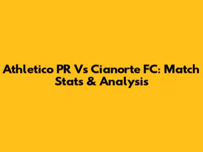 Athletico PR Vs Cianorte FC: Match Stats & Analysis