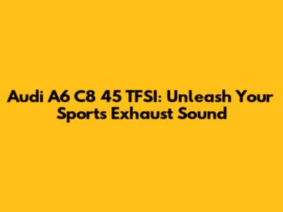 Audi A6 C8 45 TFSI: Unleash Your Sports Exhaust Sound
